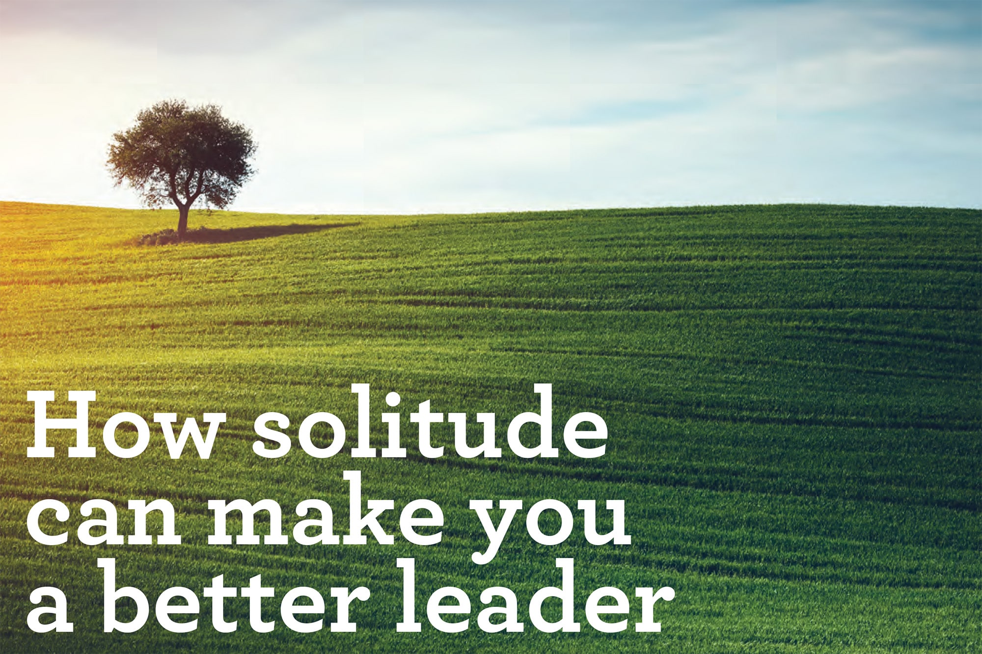 How solitude can make you a better leader.