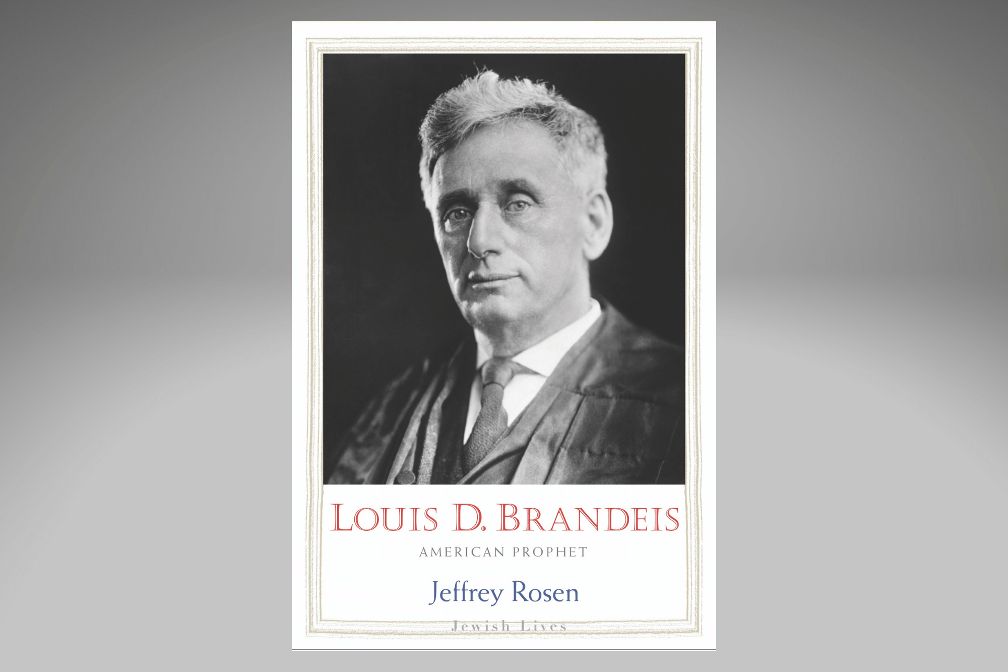 The Mind of a Prophet: A New Look at the Far-Reaching Influence of Louis D.  Brandeis